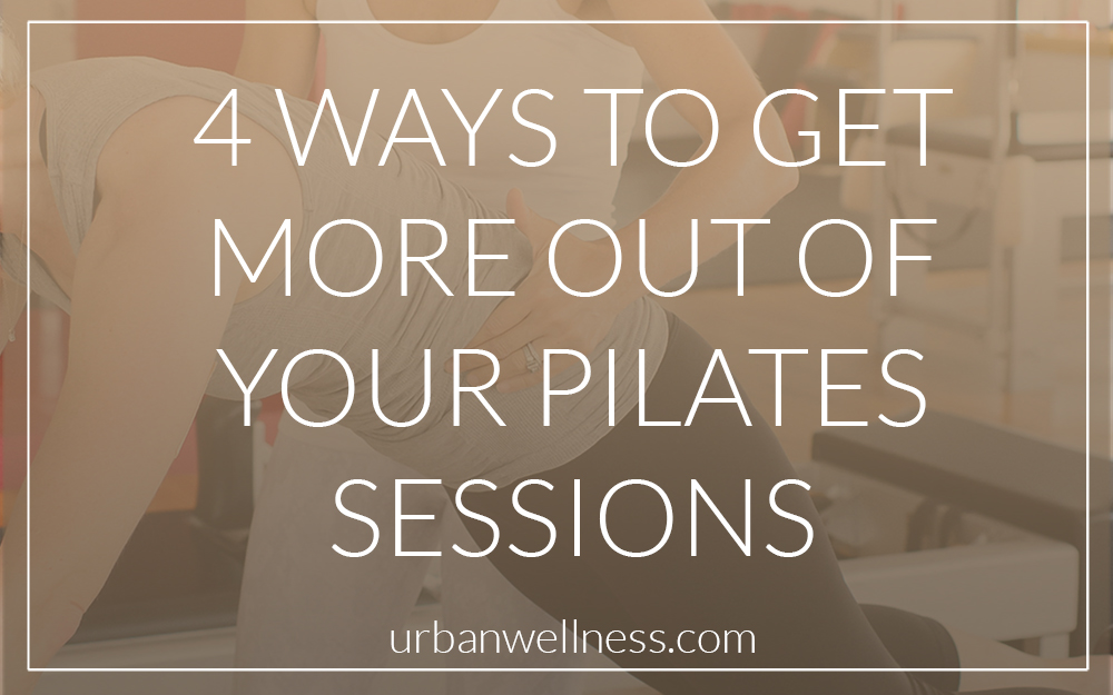 4 Ways to Get More Out Of Your Pilates Session: (read this if you think Pilates is weird.)